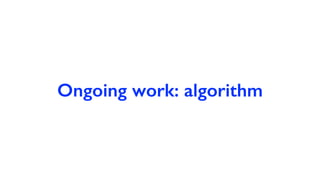 Ongoing work: algorithm
 