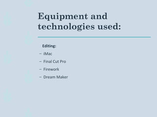 Equipment and
technologies used:
Editing:
– iMac
– Final Cut Pro
– Firework
– Dream Maker
 