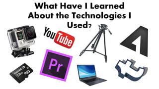What Have I Learned
About the Technologies I
Used?
 