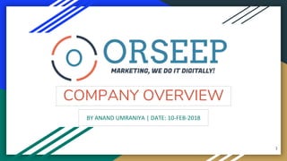 COMPANY OVERVIEW
BY ANAND UMRANIYA | DATE: 10-FEB-2018
1
 