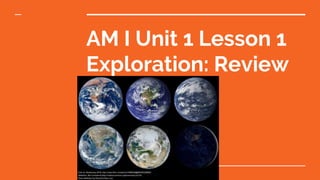 AM I Unit 1 Lesson 1
Exploration: Review
 