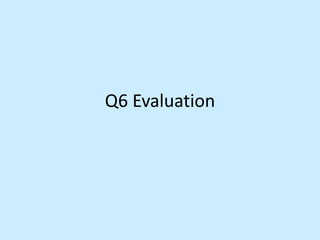 Q6 Evaluation
 