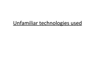 Unfamiliar technologies used 