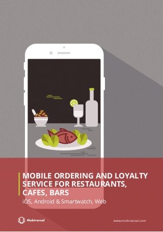 www.mobiversal.com
iOS, Android & Smartwatch, Web
MOBILE ORDERING AND LOYALTY
SERVICE FOR RESTAURANTS,
CAFES, BARS
 