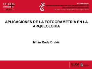 APLICACIONES DE LA FOTOGRAMETRIA EN LA
ARQUEOLOGIA
Milán Roda Drakič
 