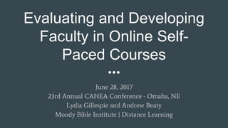 Evaluating and Developing
Faculty in Online Self-
Paced Courses
June 28, 2017
23rd Annual CAHEA Conference - Omaha, NE
Lydia Gillespie and Andrew Beaty
Moody Bible Institute | Distance Learning
 