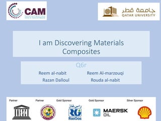 I am Discovering Materials
Composites
Q6r
Reem al-nabit Reem Al-marzouqi
Razan Dalloul Rouda al-nabit
 