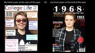 My front cover at the start of the year VS. my front cover at the end of the year.
 