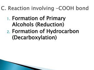 1. Formation of Primary
Alcohols (Reduction)
2. Formation of Hydrocarbon
(Decarboxylation)
 