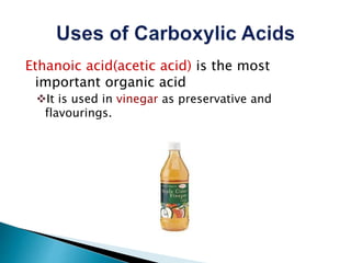 Ethanoic acid(acetic acid) is the most
important organic acid
It is used in vinegar as preservative and
flavourings.
 
