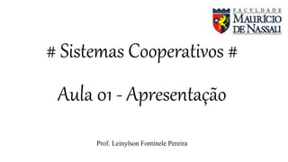 # Sistemas Cooperativos #
Aula 01 - Apresentação
Prof. Leinylson Fontinele Pereira
 