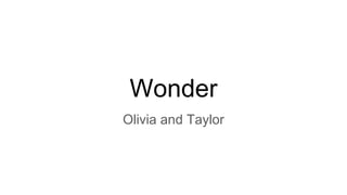 Wonder
Olivia and Taylor
 
