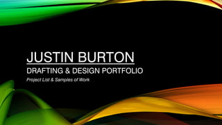 JUSTIN BURTON
DRAFTING & DESIGN PORTFOLIO
Project List & Samples of Work
 