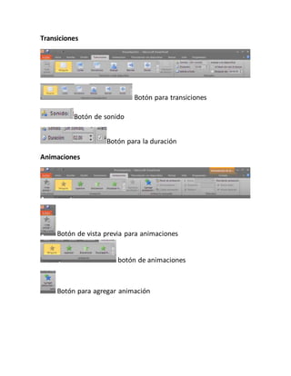 Transiciones 
Botón para transiciones 
Botón de sonido 
Botón para la duración 
Animaciones 
Botón de vista previa para animaciones 
botón de animaciones 
Botón para agregar animación 
 