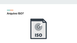 Arquivo ISO?
 