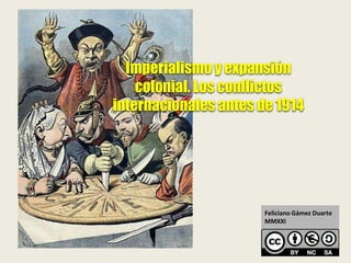 Imperialismo y expansión
colonial. Los conflictos
internacionales antes de 1914
Feliciano Gámez Duarte
MMXXI
 