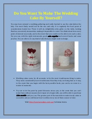 Do You Want To Make The Wedding
Cake By Yourself?
You may have entered a wedding gathering and really hurried to see the cake before the
lady. You most likely would not be the one and only. It is regularly the focal point of
consideration beside her. There it will sit, delightfully nitty gritty on the table, looking
flawless, excessively immaculate, making it impossible to resist. You think about how every
point of interest was made, and in the event that you could ever be able to do such a cake.
Yes you can, with the right instruments, good cake supplies and several books and some
practice. You are able to do any kind of cake that you might want to design.
Wedding cakes seem, by all accounts, to be the most troublesome thing to make.
They seem considerably more troublesome than they truly are being that as it may,
in the event that you begin with the best possible book, you can be en route in a
matter of moments.
Try not to let the point by point blossoms stress you, in the event that you can't
make them without anyone else's input at to begin with, you will be able to purchase
Cake moulds until you can. The greater part of the materials to make lovely cakes is
accessible and you will know how to utilize every one of them sooner or later.
Visit http://couturecakes.com.au/ to know more.
 