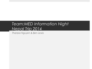 Team:MED Information Night
Nepal Trip 2014
Theresa Nguyen & Ben Lewis
 
