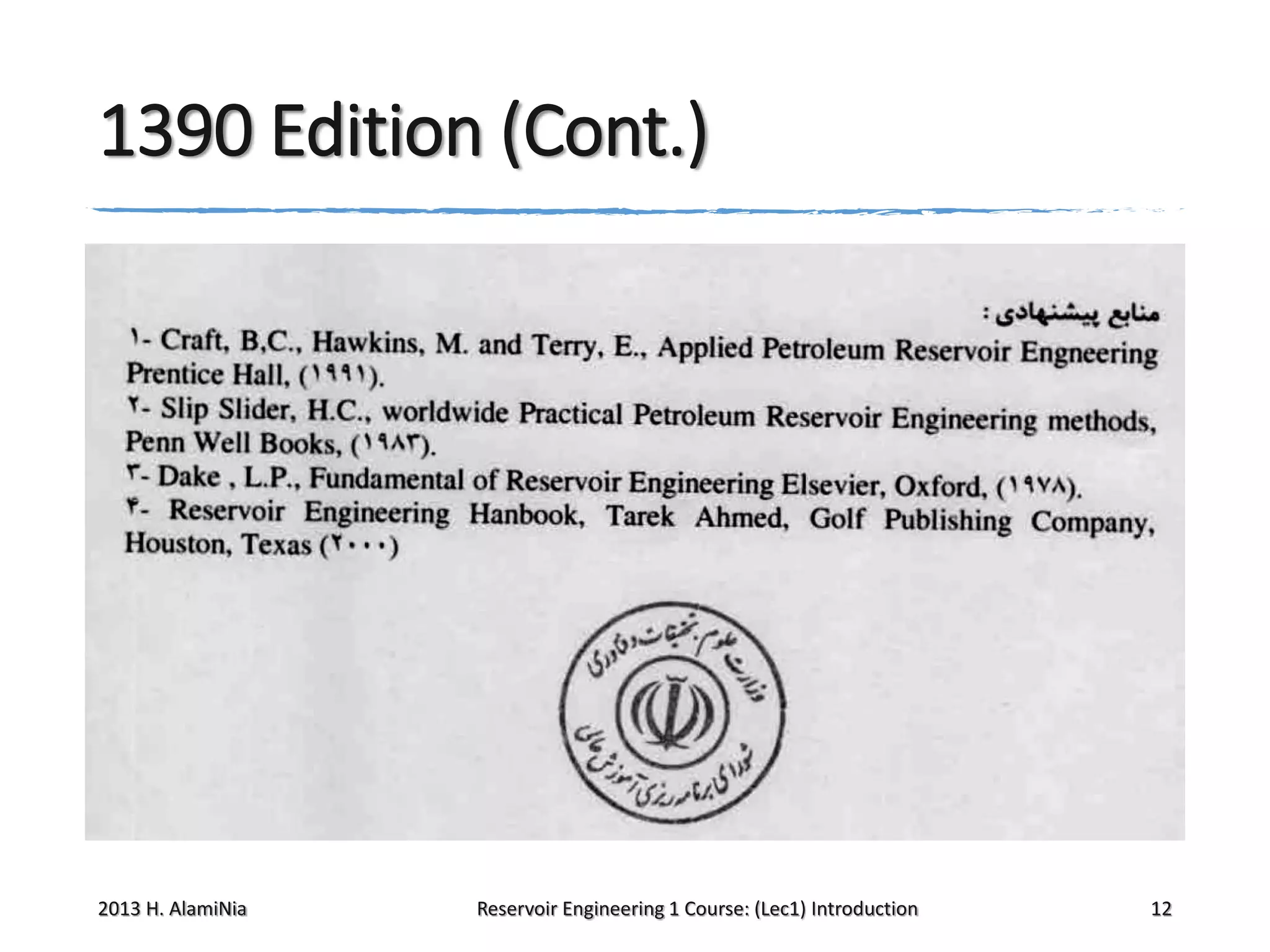 1390 Edition (Cont.)

2013 H. AlamiNia

Reservoir Engineering 1 Course: (Lec1) Introduction

12

 