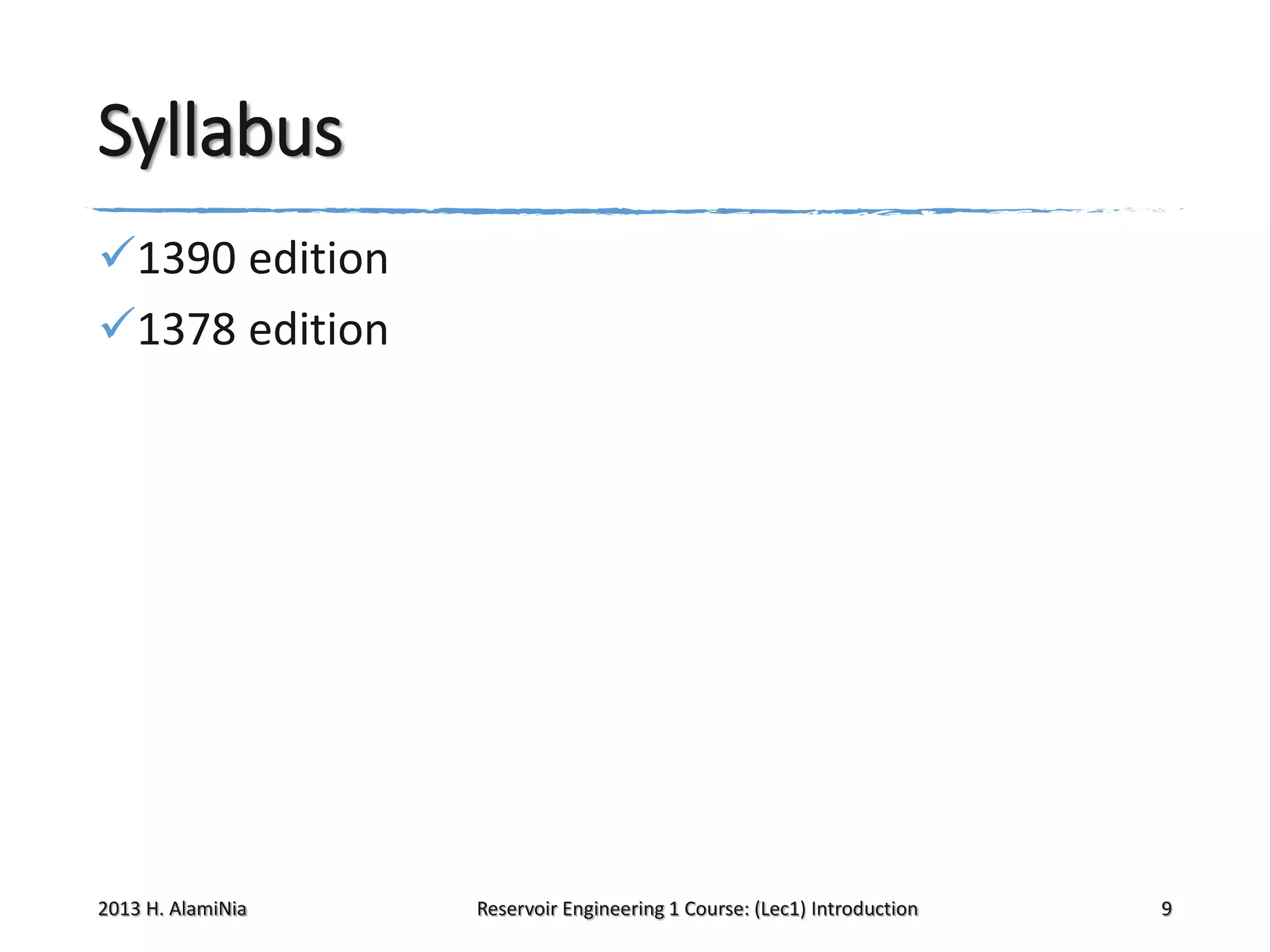 Syllabus
1390 edition
1378 edition

2013 H. AlamiNia

Reservoir Engineering 1 Course: (Lec1) Introduction

9

 