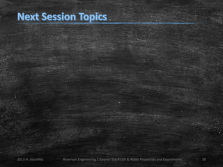 2013 H. AlamiNia

Reservoir Engineering 1 Course: (Lec4) Oil & Water Properties and Experiments

38

 