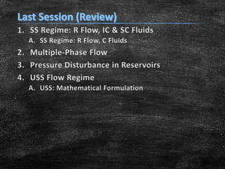 1. SS Regime: R Flow, IC & SC Fluids
A. SS Regime: R Flow, C Fluids

2. Multiple-Phase Flow
3. Pressure Disturbance in Reservoirs
4. USS Flow Regime
A. USS: Mathematical Formulation

 