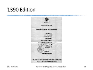 1390 Edition

2013 H. AlamiNia

Reservoir Fluid Properties Course: Introduction

10

 