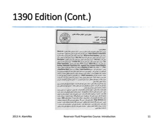 1390 Edition (Cont.)

2013 H. AlamiNia

Reservoir Fluid Properties Course: Introduction

11

 