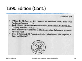 1390 Edition (Cont.)

2013 H. AlamiNia

Reservoir Fluid Properties Course: Introduction

12

 
