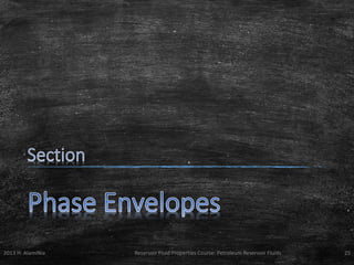 2013 H. AlamiNia

Reservoir Fluid Properties Course: Petroleum Reservoir Fluids

25

 