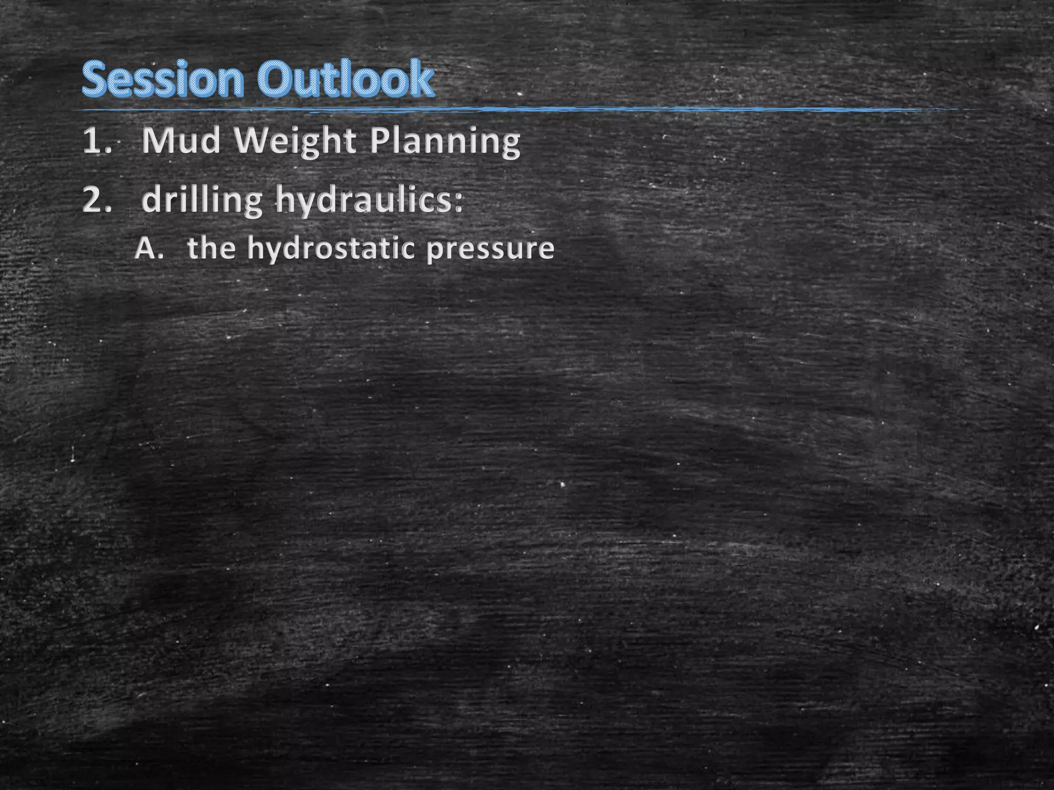 1. Mud Weight Planning
2. drilling hydraulics:
A. the hydrostatic pressure

 