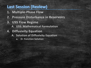 1. Multiple-Phase Flow
2. Pressure Disturbance in Reservoirs
3. USS Flow Regime
A. USS: Mathematical Formulation

4. Diffusivity Equation
A. Solution of Diffusivity Equation
a.

Ei- Function Solution

 