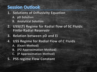 1. Solutions of Diffusivity Equation
A. pD Solution
B. Analytical Solution

2. USS(LT) Regime for Radial flow of SC Fluids:
Finite-Radial Reservoir
3. Relation between pD and Ei
4. USS Regime for Radial Flow of C Fluids
A. (Exact Method)
B. (P2 Approximation Method)
C. (P Approximation Method)

5. PSS regime Flow Constant

 