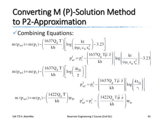 Converting M (P)-Solution Method
to P2-Approximation
Combining Equations:

Fall 13 H. AlamiNia

Reservoir Engineering 1 Course (2nd Ed.)

43

 