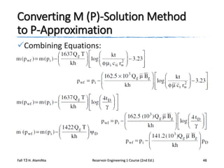 Converting M (P)-Solution Method
to P-Approximation
Combining Equations:

Fall 13 H. AlamiNia

Reservoir Engineering 1 Course (2nd Ed.)

48

 