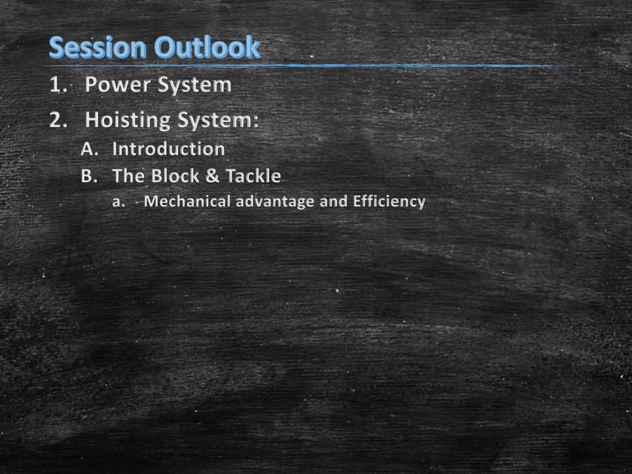 1. Power System
2. Hoisting System:
A. Introduction
B. The Block & Tackle
a.

Mechanical advantage and Efficiency

 