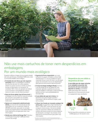 Não use mais cartuchos de toner nem desperdícios em
embalagens
Por um mundo mais ecológico
Enquanto melhora a imagem da sua empresa através        • Imprima de forma responsável com cores
das cores, permita que a ColorQube 9200 series o leve      brilhantes em papeis reciclados ou Xerox High
a um local de trabalho mais ecológico.                     Yield BusinessTM e o recurso padrão de cópia e                                  Desperdícios da cera sólida vs.
                                                           impressão frente e verso. Ou evite o uso de papel                               desperdícios do laser
• Os bastões de cera Xerox que não requerem
                                                           graças aos avançados recursos de digitalização
  cartuchos evitam as embalagens complexas
                                                           para gerenciar documentos eletronicamente.                                      A cera sólida que não requer cartuchos
  de cartuchos de toner. Em outras palavras,
  utilizam-se menos recursos e investe-se menos         • A nossa tecnologia Intelligent Ready minimiza                                    é um verdadeiro consumível; não
  energia na fabricação e no transporte. Os               o uso de energia sem ter de esperar por uma                                      há cartuchos de toner vazios para
  resultados? 90% menos de geração de resíduos            impressão. Aprende os padrões de uso do seu                                      descartar ou reciclar. A ColorQube™
  no seu escritório e uma pegada de carbono               grupo de trabalho e muda para o modo econômico                                   9200 series produz 90% menos de
  menor em todo o ciclo de vida do produto*.              quando você tem menos probabilidades de                                          desperdícios em funcionamento do que
                                                          necessitar dela.                                                                 um equipamento laser semelhante.
• Pense de forma global. Aja de forma local. A
  embalagem da cera é feita de material reciclado       • A cera sólida não suja nem é tóxica, não
  pós consumo e que podem ser reciclados                  apresenta riscos para ninguém quando é
  localmente pelos sostemas de reciclagem                 manuseada e não irá manchar as roupas, a pele
  tradicionais.                                           nem os móveis .
• Apenas um componente substituível pelo                • A Xerox tem focado em inovação ecológica há
  cliente, um único kit de manutenção de alta             vários anos. O papel Xerox High Yield Business
  capacidade com um rendimento médio de                   PaperTM utiliza 50% menos de árvores do que
  200.000 impressões, que pode ser reciclado              os papeis convencionais, e nós temos evitado                                       Cera sólida                  Laser
  através do programa Xerox Green World Alliance          mais de novecentos milhões de toneladas de                                           40 kg                     370 kg
  (visite www.xerox.com/gwa para obter mais               resíduos das lixeiras através do nosso programa
  informações).                                           de devolução e reciclagem de produtos (visite                                    Total de desperdícios produzidos por imprimir
                                                          www.xerox.com/environment para obter mais                                          22.000 páginas por mês durante 4 anos.
                                        ®
• Atende aos critérios da Energy Star . Recebeu
                                                          informações).
  a certiﬁcação Energy Star® 2009 pelo baixo
                                                        * Com base em uma avaliação sobre o ciclo de vida útil realizada pela Xerox e
  consumo de energia.                                     revisada por terceiros na que se comparou um equipamento de cera sólida com um
                                                          equipamento laser colorido da mesma categoria.
 