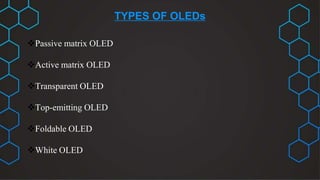TYPES OF OLEDs
Passive matrix OLED
Active matrix OLED
Transparent OLED
Top-emitting OLED
Foldable OLED
White OLED
 