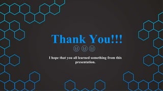 Thank You!!!
I hope that you all learned something from this
presentation.
 