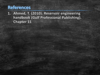 1. Ahmed, T. (2010). Reservoir engineering
handbook (Gulf Professional Publishing).
Chapter 11
 