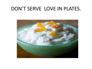 DON’T SERVE LOVE IN PLATES.