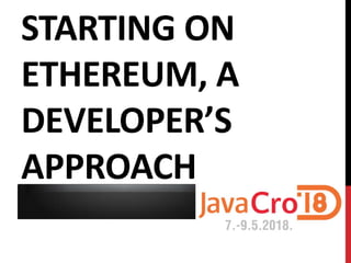 STARTING ON
ETHEREUM, A
DEVELOPER’S
APPROACH
 