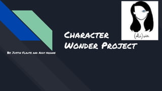 Character
Wonder Project
By: Justin Flaute and Addy frohne
 