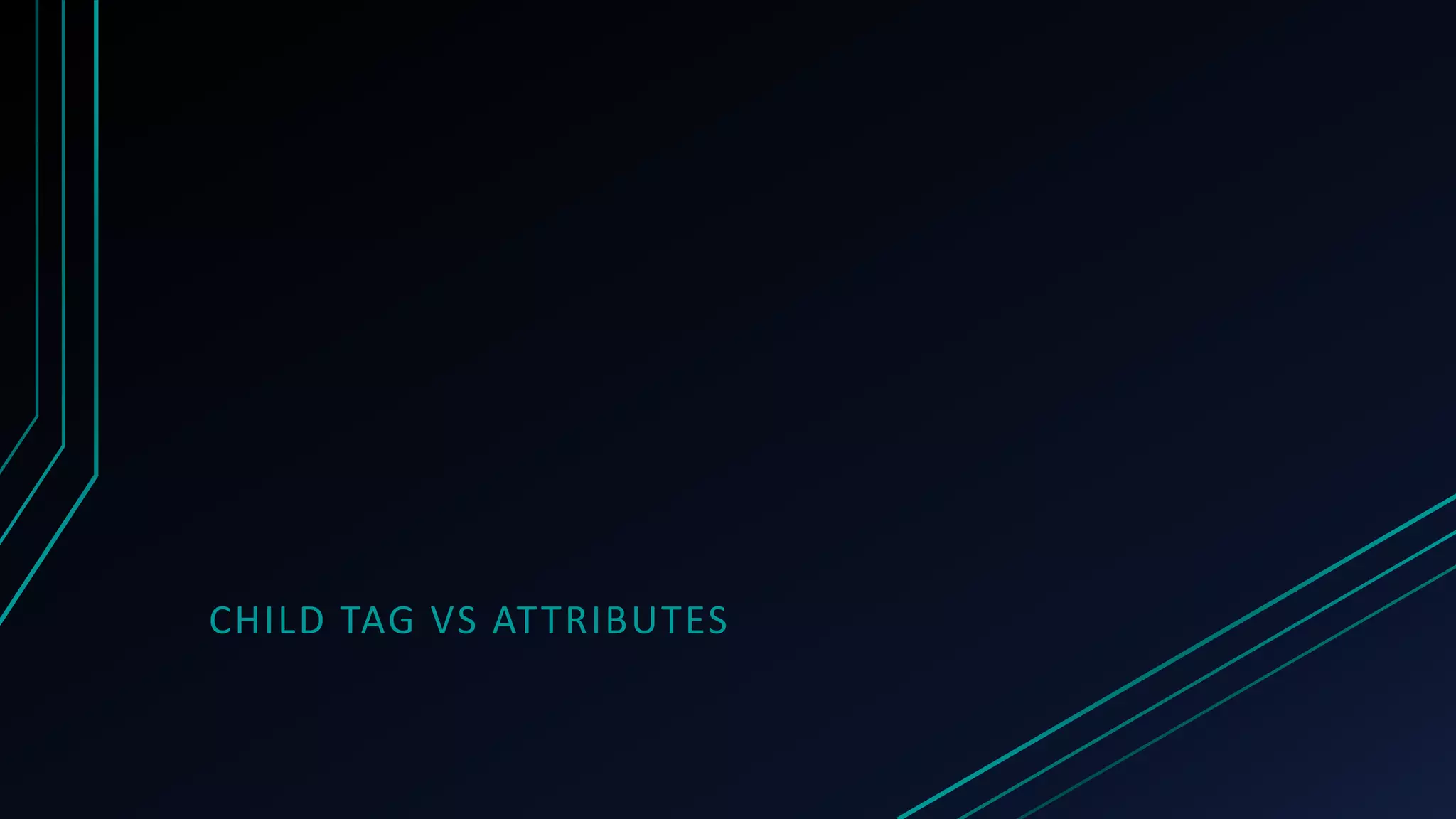 CHILD TAG VS ATTRIBUTES
 