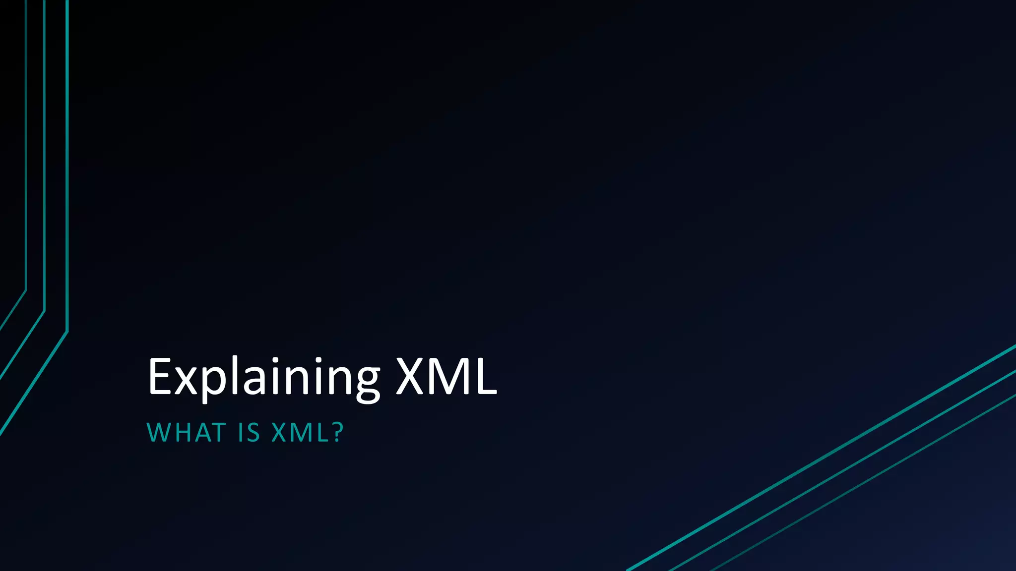 Explaining XML
WHAT IS XML?
 