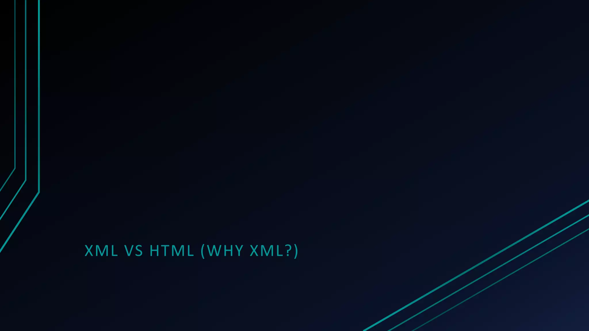 XML VS HTML (WHY XML?)
 
