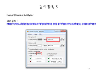 Colour Contrast Analyser
다운로드 :
http://www.visionaustralia.org/business-and-professionals/digital-access/resou
검사항목 5
30
 