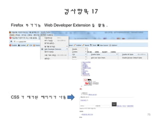검사항목 17
Firefox 부가기능 Web Developer Extension 을 활용 .
CSS 가 제거된 페이지가 나옴 .
75
 