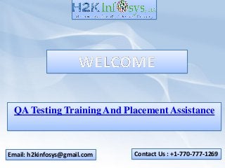 QA Testing Training And Placement Assistance

Email: h2kinfosys@gmail.com

Contact Us : +1-770-777-1269

 
