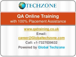www.qatraining.co.uk
Email:
career@Globaltechzone.com
Call: +1-7327039632
Powered by Global Techzone
QA Online Training
with 100% Placement Assistance
 